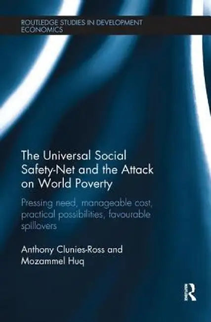 The Universal Social Safety-Net and the Attack on World Poverty: Pressing Need, Manageable Cost, Practical Possibilities, Favourable Spillovers by Anthony Clunies-Ross