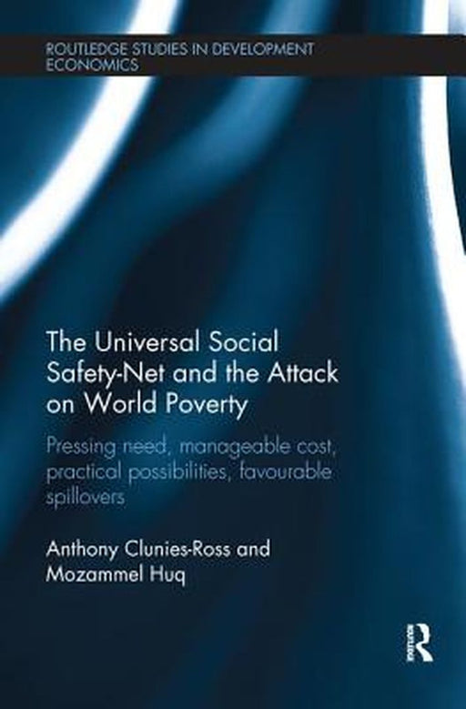 The Universal Social Safety-Net and the Attack on World Poverty: Pressing Need, Manageable Cost, Practical Possibilities, Favourable Spillovers by Anthony Clunies-Ross