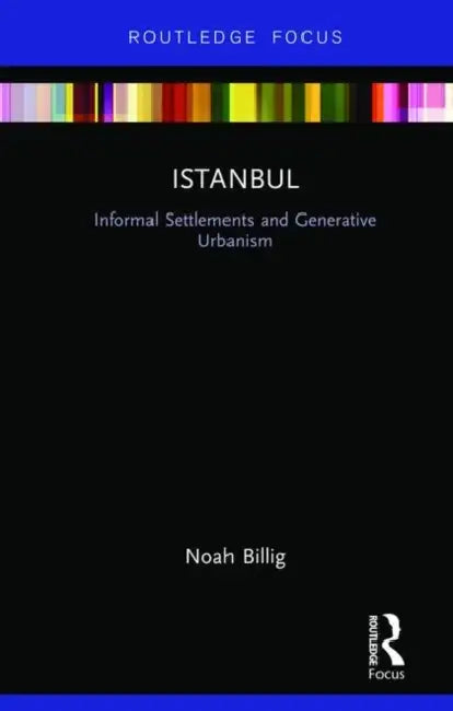 Istanbul: Informal Settlements and Generative Urbanism by Noah Billig