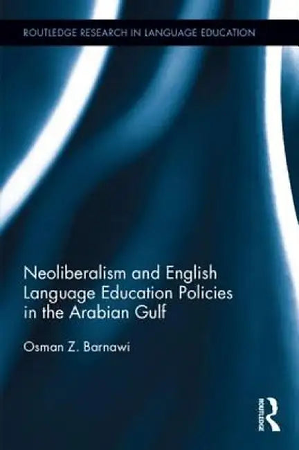 Neoliberalism and English Language Education Policies in the Arabian Gulf by Osman Barnawi