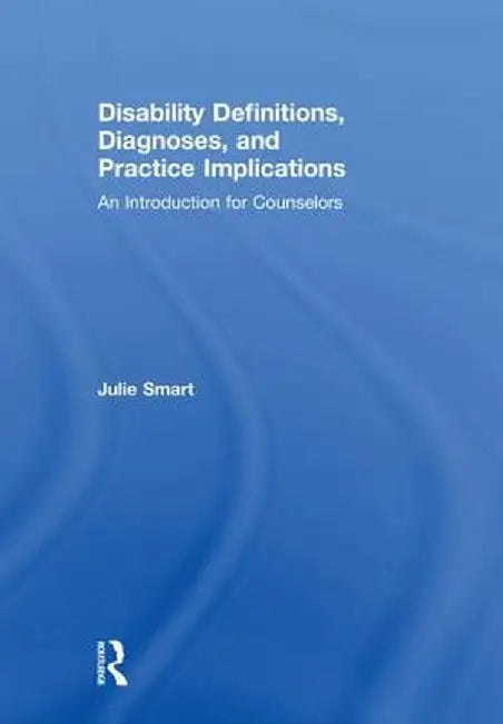 Disability Definitions, Diagnoses, and Practice Implications: An Introduction for Counselors by Julie Smart