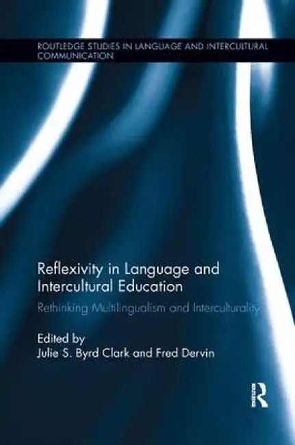 Reflexivity in Language and Intercultural Education: Rethinking Multilingualism and Interculturality by Julie S. Byrd Clark