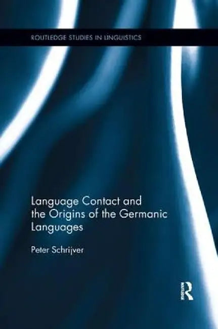 Language Contact and the Origins of the Germanic Languages by Peter Schrijver