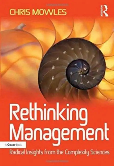 Rethinking Management: Radical Insights from the Complexity Sciences by Chris Mowles