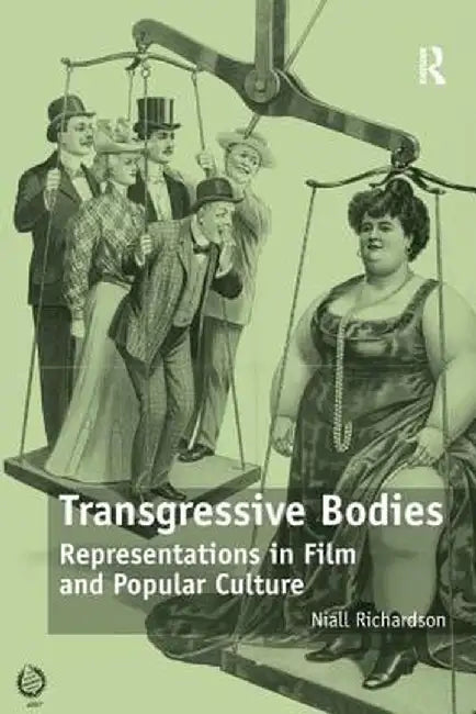 Transgressive Bodies: Representations in Film and Popular Culture by Niall Richardson