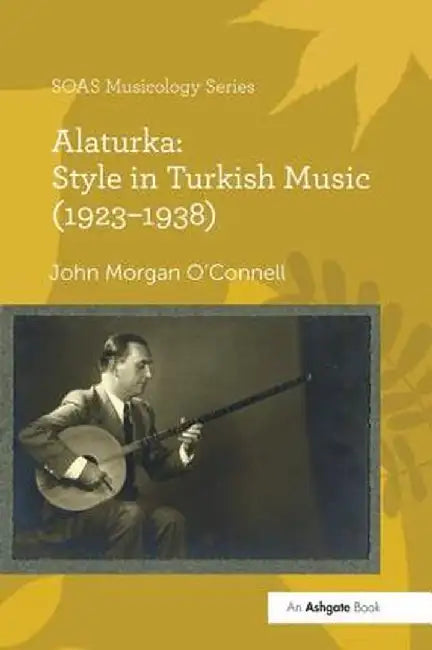 Alaturka: Style in Turkish Music (1923-1938) by John Morgan O'Connell