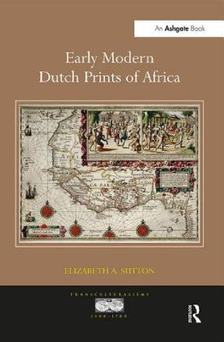 Early Modern Dutch Prints of Africa. Elizabeth A. Sutton by Elizabeth A. Sutton