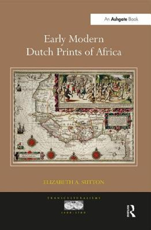 Early Modern Dutch Prints of Africa. Elizabeth A. Sutton by Elizabeth A. Sutton