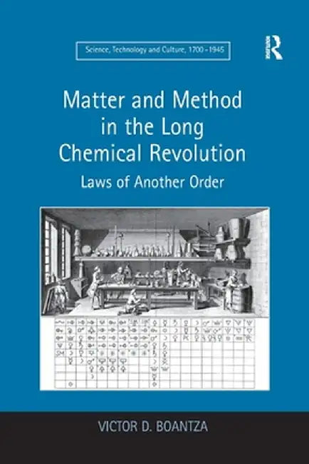Matter and Method in the Long Chemical Revolution: Laws of Another Order by Victor D. Boantza