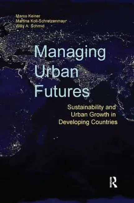 Managing Urban Futures: Sustainability and Urban Growth in Developing Countries by Marco Keiner