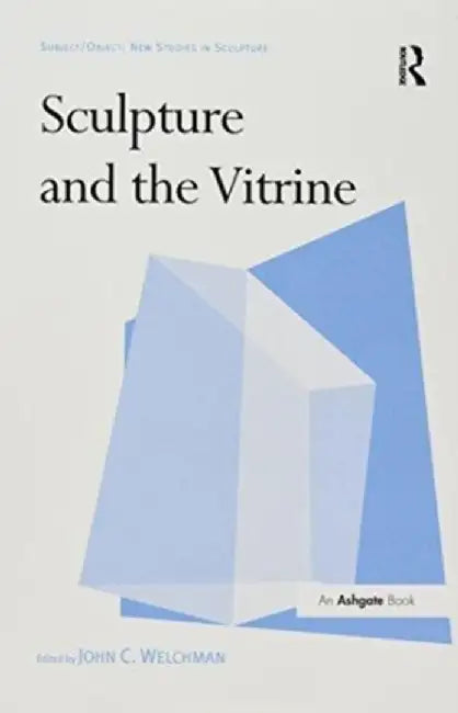Sculpture and the Vitrine by John C. Welchman