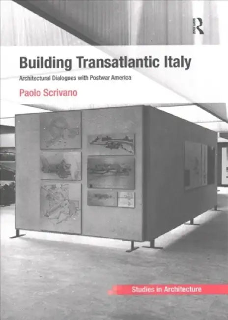 Building Transatlantic Italy: Architectural Dialogues with Postwar America by Paolo Scrivano