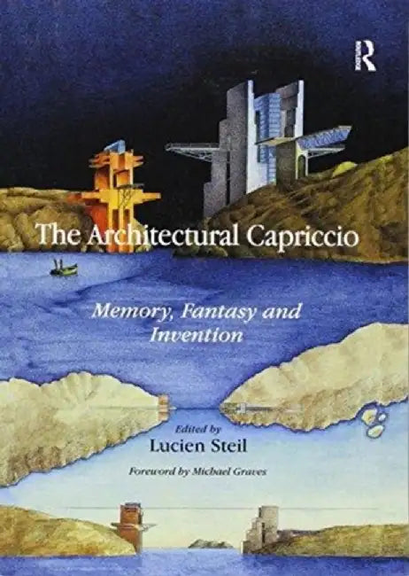 The Architectural Capriccio: Memory, Fantasy and Invention by Lucien Steil