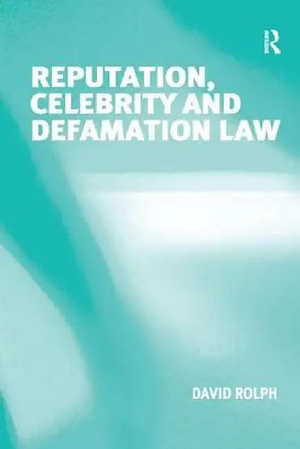 Reputation, Celebrity and Defamation Law by David Rolph