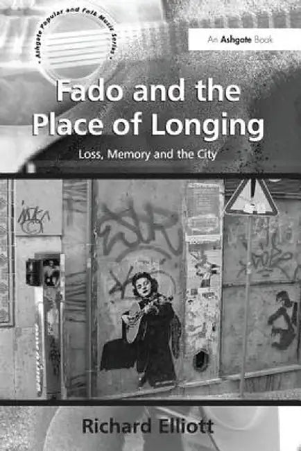 Fado and the Place of Longing: Loss, Memory and the City by Richard Elliott