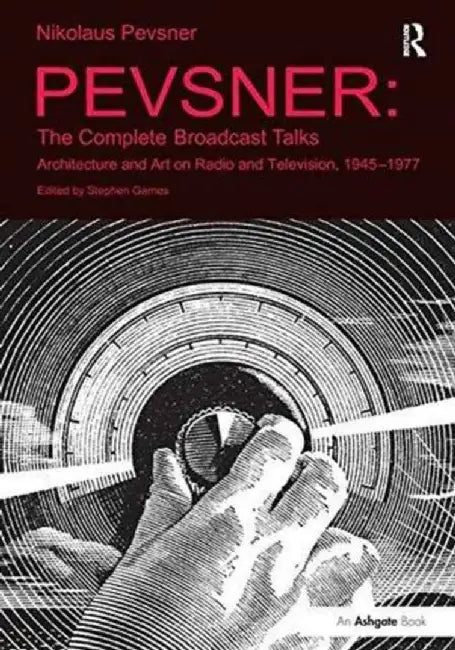 Pevsner: The Complete Broadcast Talks: Architecture and Art on Radio and Television, 1945-1977 by Stephen Games