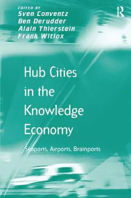 Hub Cities in the Knowledge Economy: Seaports, Airports, Brainports by Ben Derudder