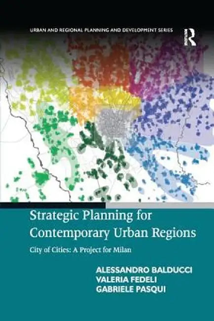 Strategic Planning for Contemporary Urban Regions: City of Cities: A Project for Milan by Alessandro Balducci