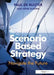 Scenario Based Strategy: Navigate the Future by Paul de Ruijter
