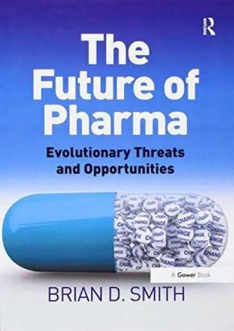 The Future of Pharma: Evolutionary Threats and Opportunities by Brian D. Smith