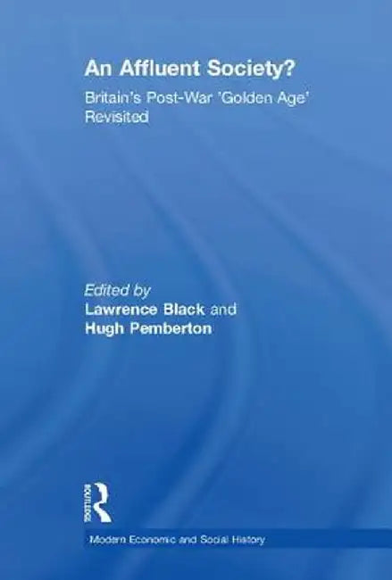 An Affluent Society?: Britain's Post-War 'Golden Age' Revisited by Lawrence Black