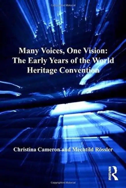 Many Voices, One Vision: The Early Years of the World Heritage Convention by Christina Cameron