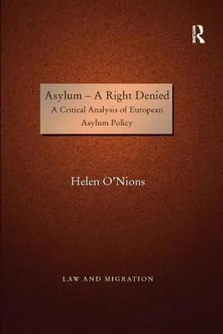 Asylum--A Right Denied: A Critical Analysis of European Asylum Policy by Helen O'Nions