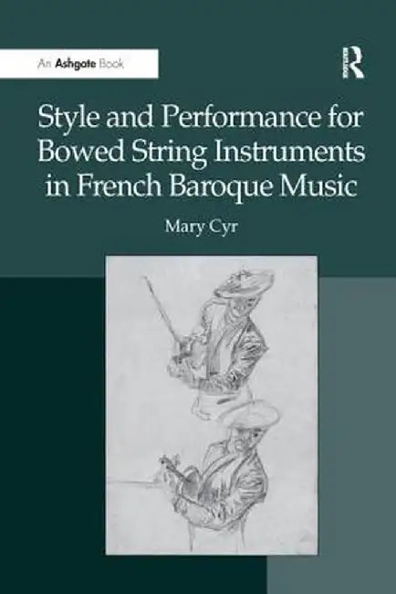 Style and Performance for Bowed String Instruments in French Baroque Music by Mary Cyr