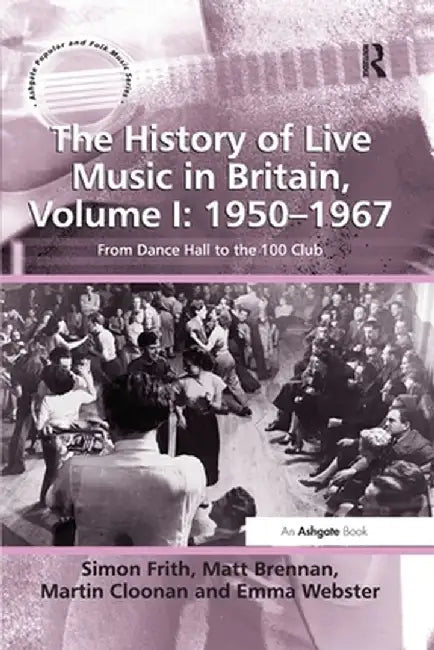 The History of Live Music in Britain, Volume I: 1950-1967: From Dance Hall to the 100 Club by Simon Frith