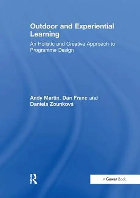 Outdoor and Experiential Learning: An Holistic and Creative Approach to Programme Design by Andy Martin