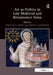 Art as Politics in Late Medieval and Renaissance Siena. by Timothy B. Smith