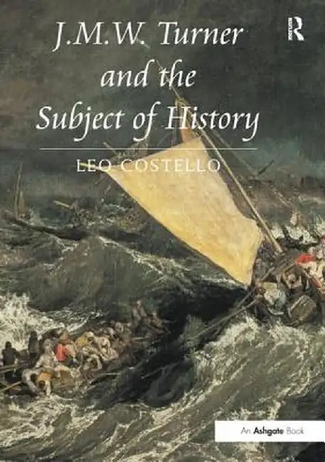 J.M.W. Turner and the Subject of History by Leo Costello