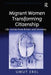 Migrant Women Transforming Citizenship: Life-Stories from Britain and Germany by Umut Erel