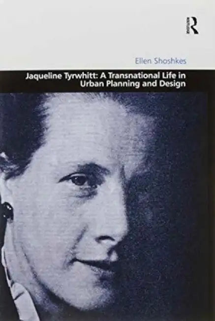 Jaqueline Tyrwhitt: A Transnational Life in Urban Planning and Design by Ellen Shoshkes