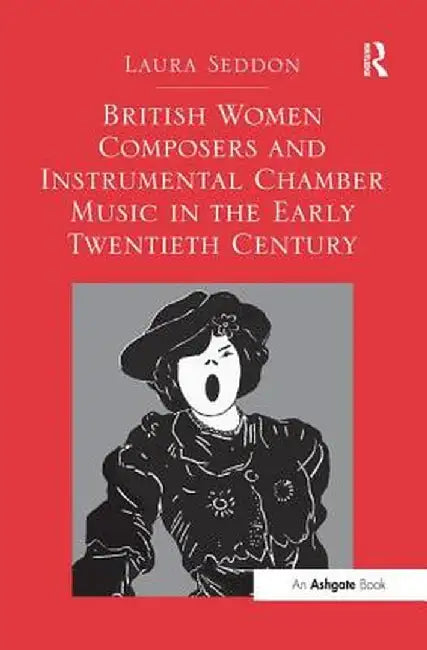 British Women Composers and Instrumental Chamber Music in the Early Twentieth Century. Laura Seddon by Laura Seddon