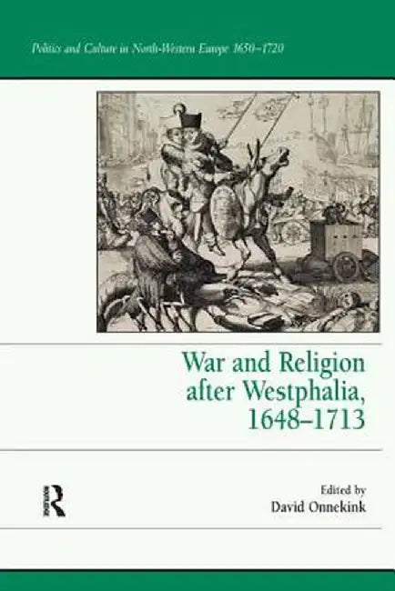 War and Religion After Westphalia, 1648 1713 by David Onnekink