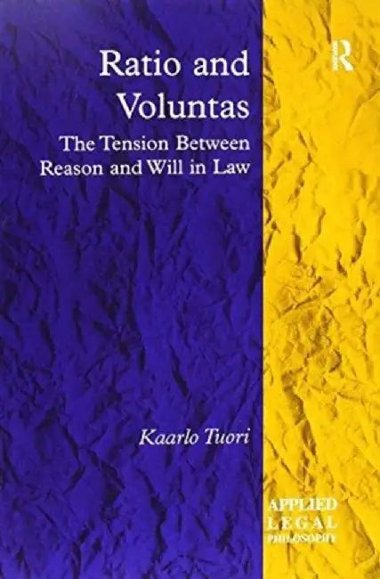 Ratio and Voluntas: The Tension Between Reason and Will in Law by Kaarlo Tuori