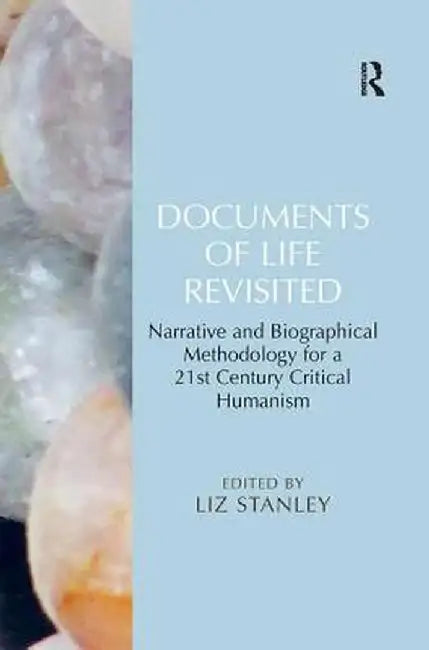 Documents of Life Revisited: Narrative and Biographical Methodology for a 21st Century Critical Humanism by Liz Stanley