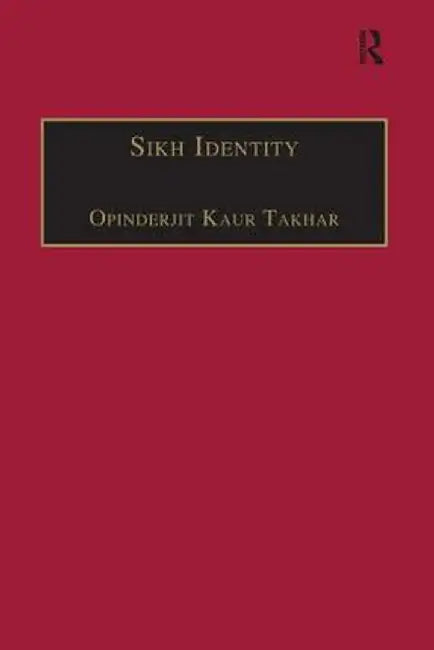 Sikh Identity: An Exploration of Groups Among Sikhs by Opinderjit Kaur Takhar