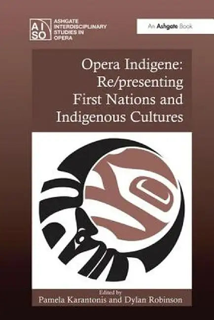 Opera Indigene: Re/Presenting First Nations and Indigenous Cultures by Pamela Karantonis