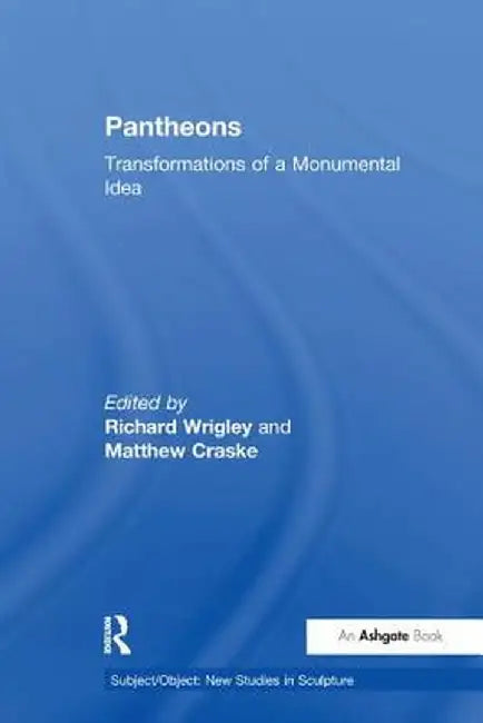 Pantheons: Transformations of a Monumental Idea by Richard Wrigley