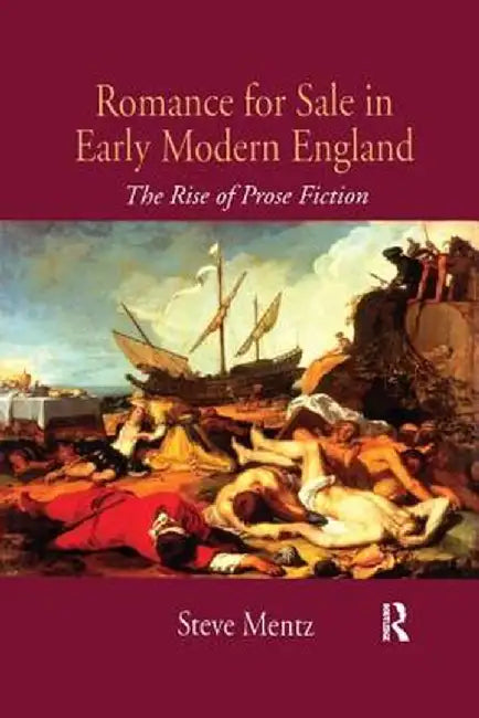 Romance for Sale in Early Modern England: The Rise of Prose Fiction by Steve Mentz