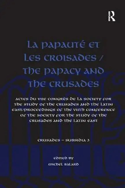 La Papauté Et Les Croisades / The Papacy and the Crusades: Actes Du Viie Congrès de la Society for the Study of the Crusades and the Latin East/ Proce by Michel Balard
