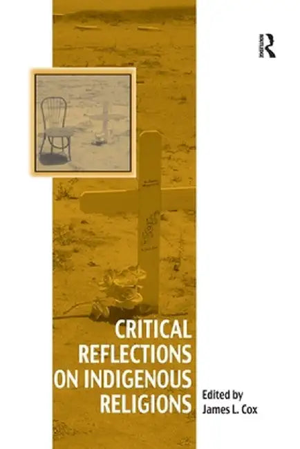 Critical Reflections on Indigenous Religions by James L. Cox