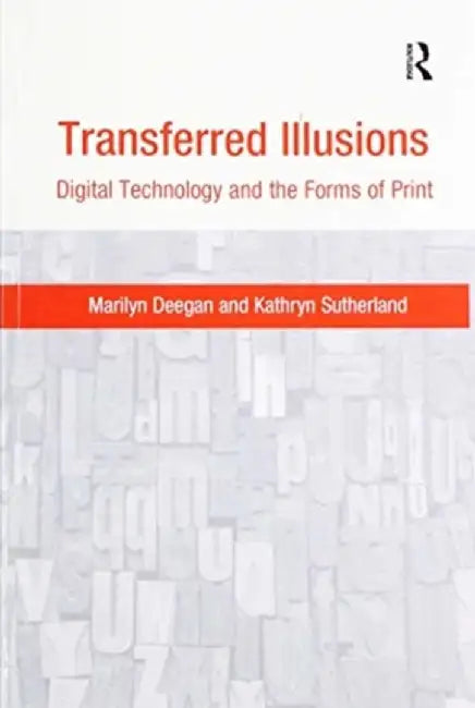 Transferred Illusions: Digital Technology and the Forms of Print by Marilyn Deegan