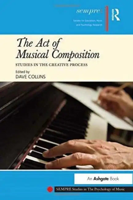 The Act of Musical Composition: Studies in the Creative Process by Dave Collins
