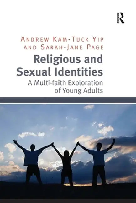 Religious and Sexual Identities: A Multi-faith Exploration of Young Adults by Andrew Kam-Tuck Yip