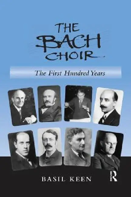 The Bach Choir: The First Hundred Years by Basil Keen