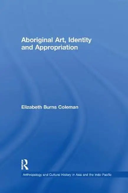 Aboriginal Art, Identity and Appropriation by Elizabeth Burns Coleman