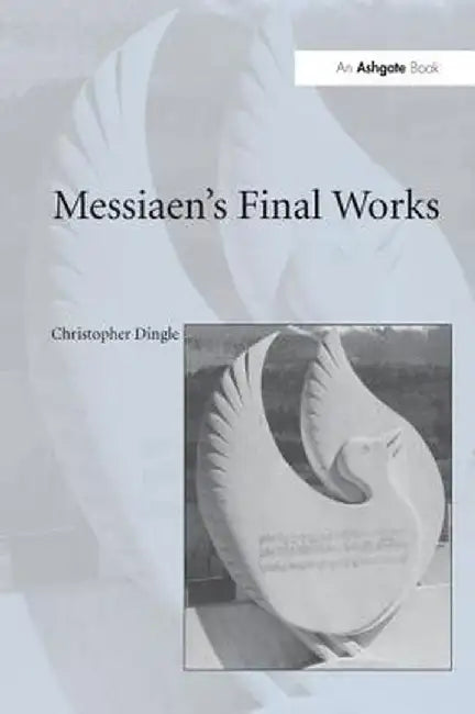 Messiaen's Final Works by Christopher Dingle